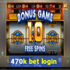 470k bet login